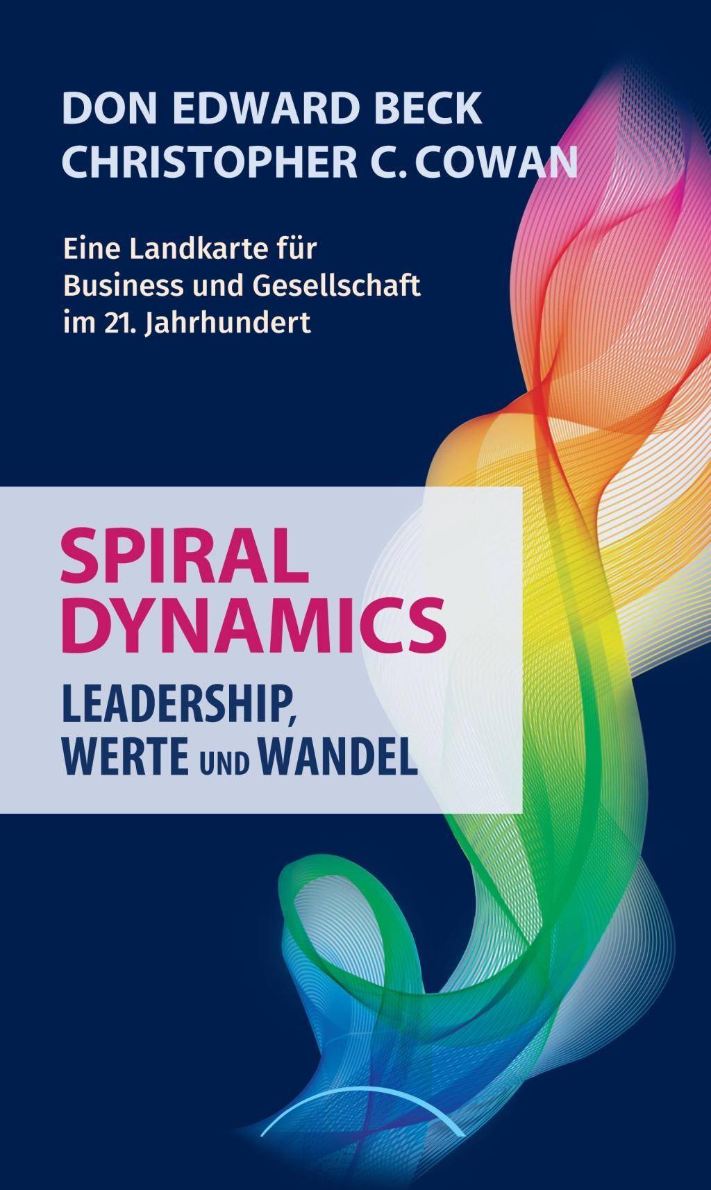 Spiral Dynamics Leadership - Werte und Wandel Eine Landkarte für Business und Gesellschaft im 21. Jahrhundert. Hrsg.: Stiftung Authentisch Führen