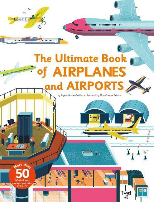The Ultimate Book of Airplanes and Airports More than 50 lift the flaps, pop-ups, pull-tabs and more!