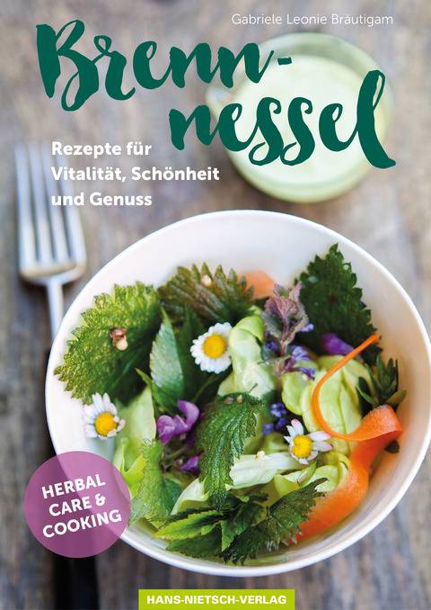 Brennnessel Rezepte für Vitalität, Schönheit und Genuss. Herbal Care & Cooking