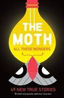 The Moth - All These Wonders 49 new true stories