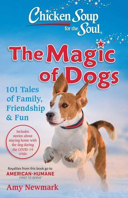 Chicken Soup for the Soul: The Magic of Dogs 101 Tales of Family, Friendship & Fun