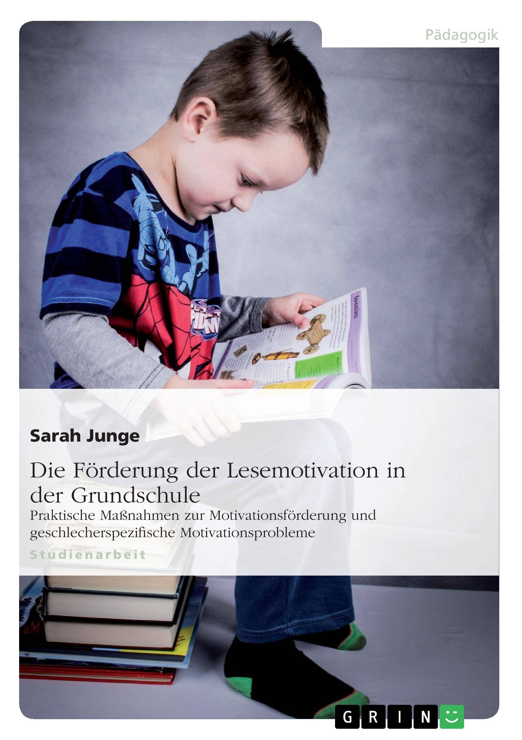 Die Förderung der Lesemotivation in der Grundschule Praktische Maßnahmen zur Motivationsförderung und geschlechtsspezifische Motivationsprobleme