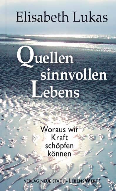 Quellen sinnvollen Lebens Woraus wir Kraft schöpfen können