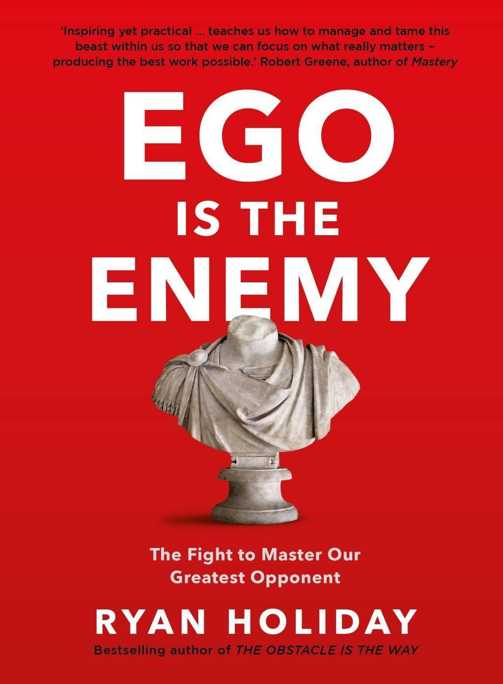 Ego is the Enemy The Fight to Master Our Greatest Opponent