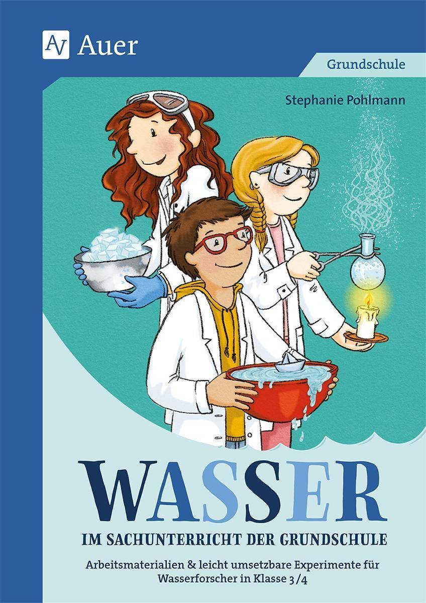 Wasser im Sachunterricht der Grundschule Differenzierte Arbeitsmaterialien & leicht umsetz bare Experimente für Wasserforscher in Klasse 3/4