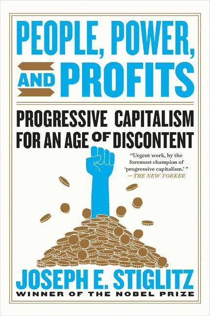 People, Power, and Profits Progressive Capitalism for an Age of Discontent