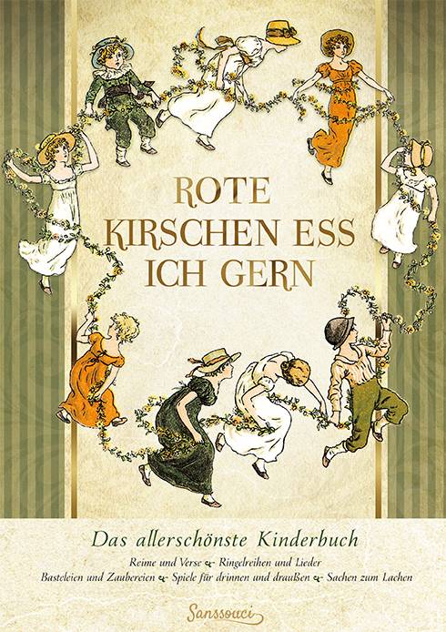 Rote Kirschen ess ich gern Das allerschönste Kinderbuch. Reime und Verse. Ringelreihen und Lieder. Basteleinen und Zaubereien. Spiele für drinnen un