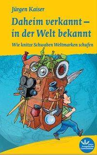 Daheim verkannt - in der Welt bekannt - Wie knitze Schwaben die Welt veränderten Wie knitze Schwaben die Welt veränderten
