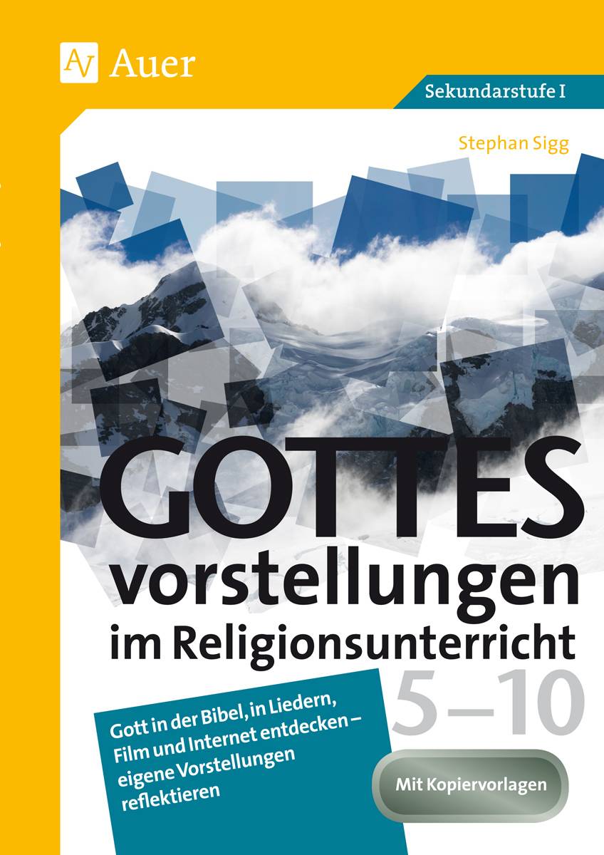 Gottesvorstellungen im Religionsunterricht 5-10 Gott in der Bibel, in Liedern, Film und Internet entdecken - eigene Vorstellungen reflektieren (5