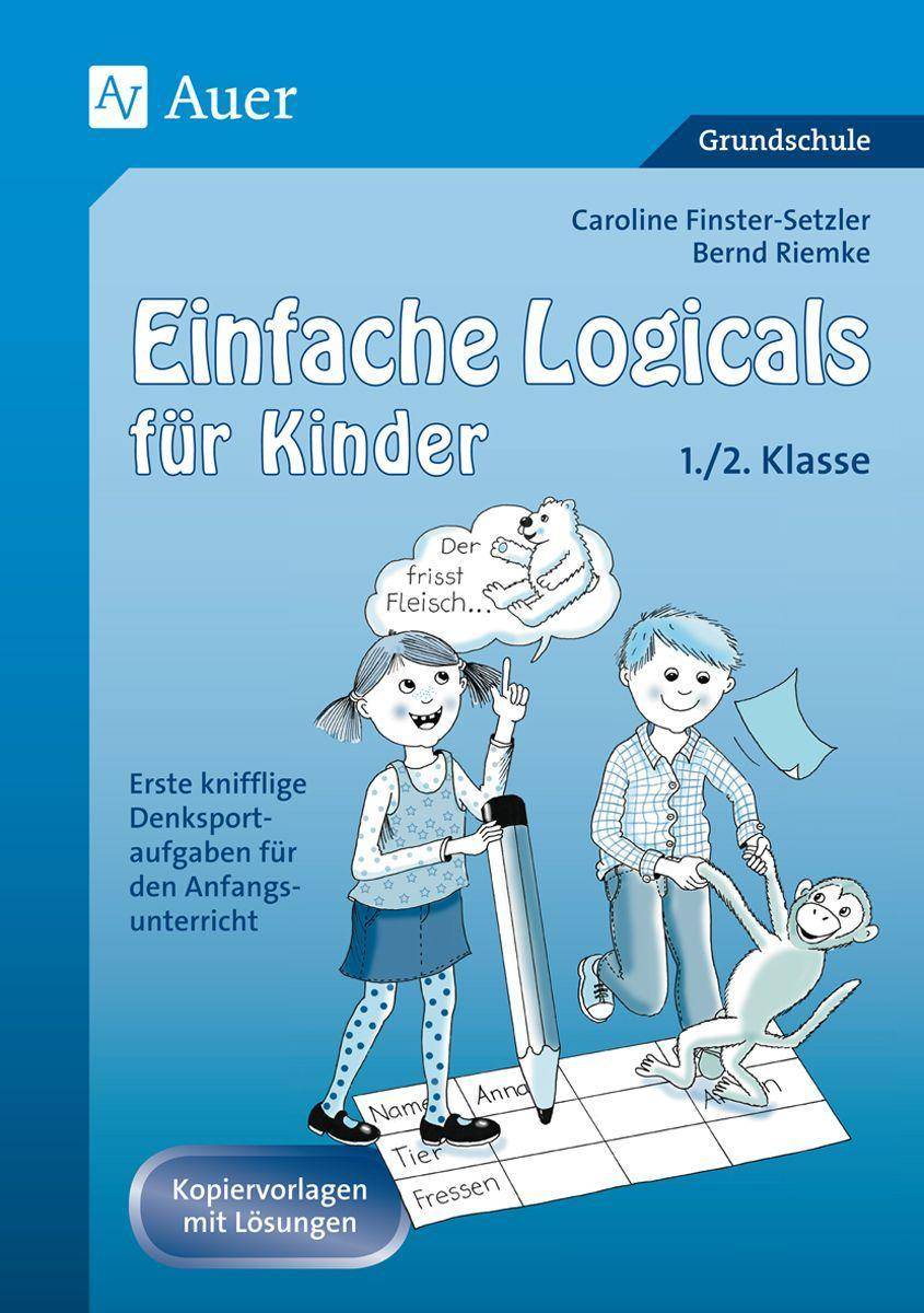 Einfache Logicals für Kinder Erste knifflige Denksportaufgaben für den Anfangs unterricht - 1./2. Klasse