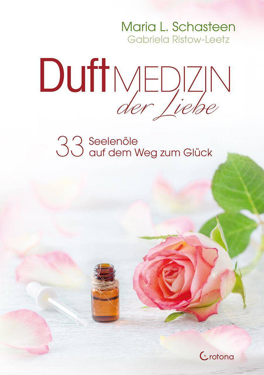 Duftmedizin der Liebe - 33 Seelenöle auf dem Weg zum Glück Ätherische Öle und ihre therapeutische Anwendung