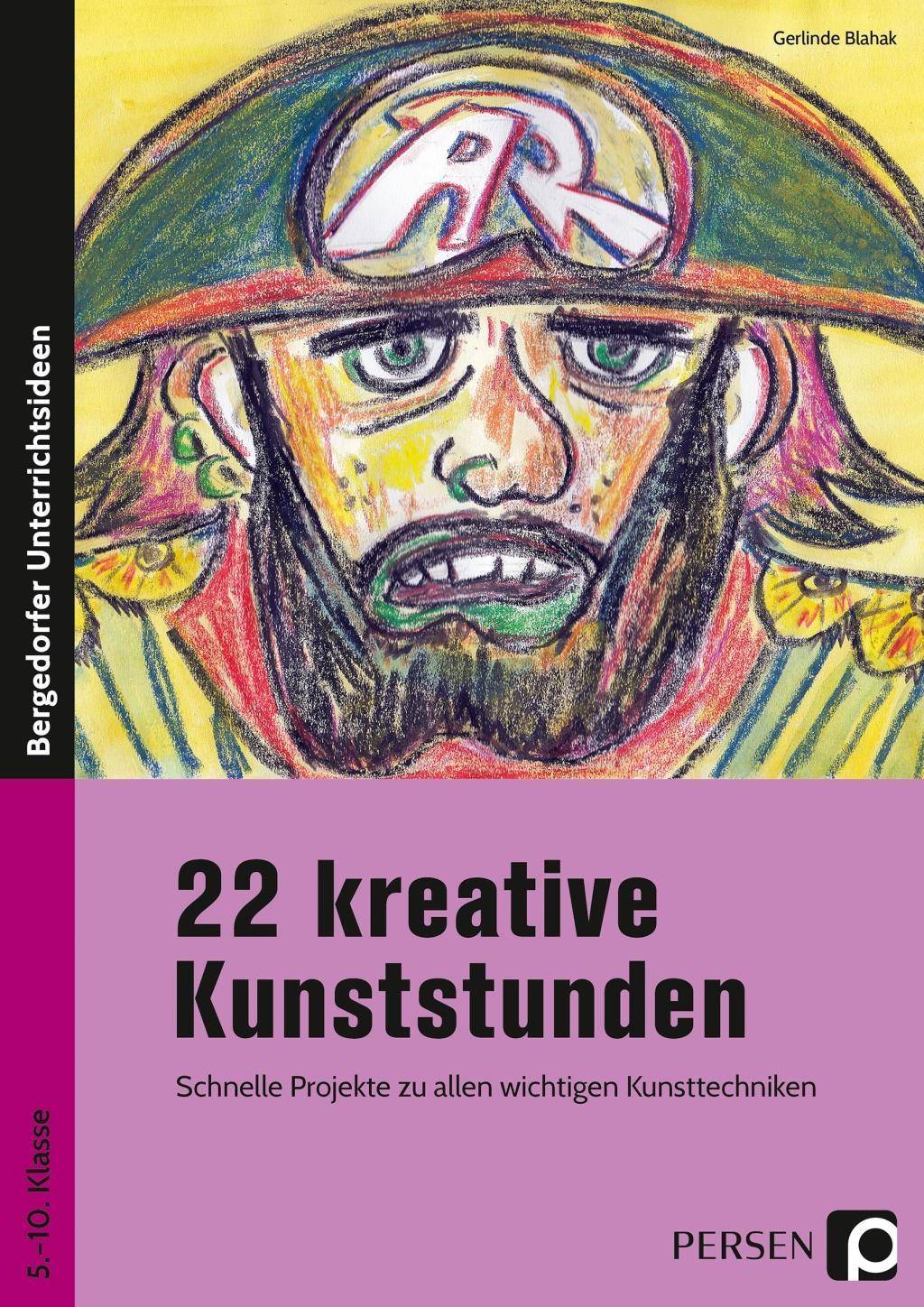 22 kreative Kunststunden Schnelle Projekte zu allen wichtigen Kunsttechniken (5. bis 10. Klasse)