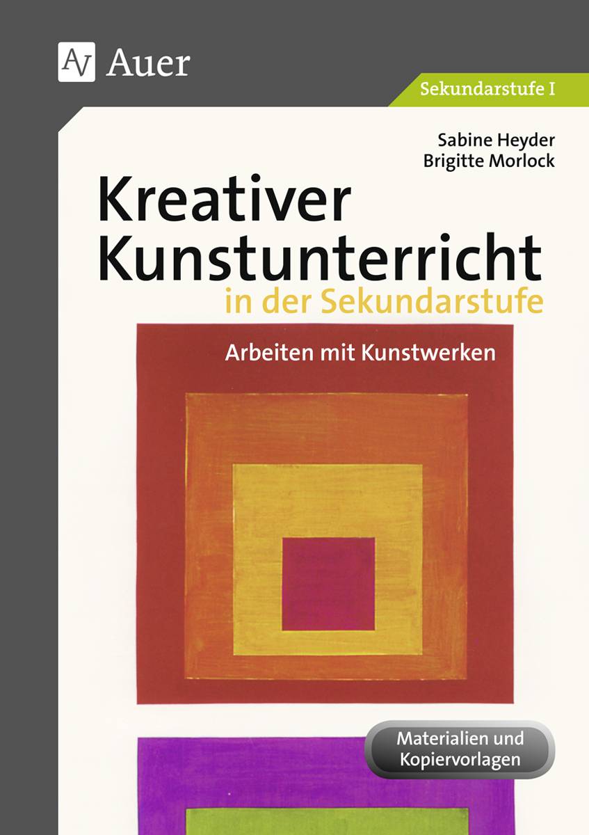 Kreativer Kunstunterricht in der Sekundarstufe Arbeiten mit Kunstwerken (5. bis 10. Klasse)