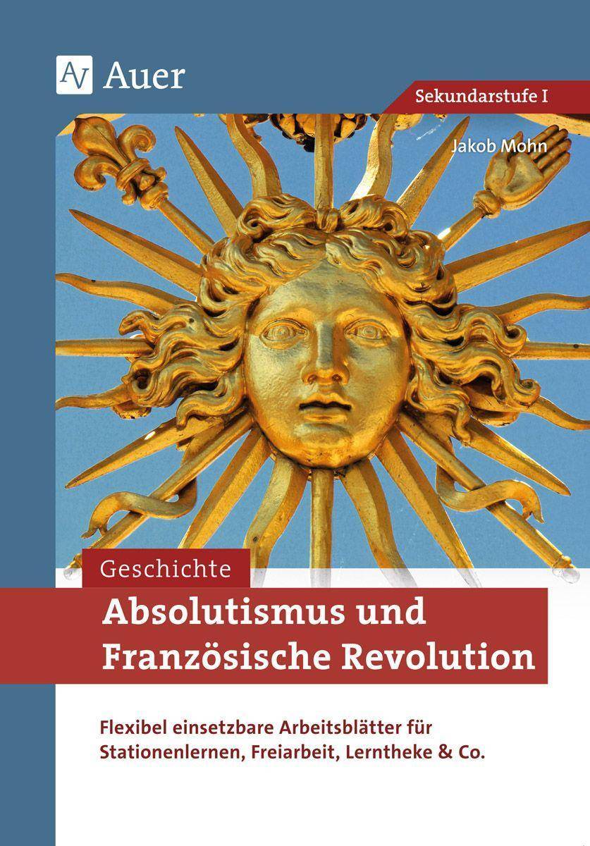 Absolutismus und Französische Revolution Flexibel einsetzbare Arbeitsblätter für Stationenlernen, Freiarbeit, Lerntheke & Co. (7. bis 9. Klasse)