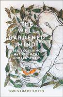 The Well Gardened Mind Rediscovering Nature in the Modern World