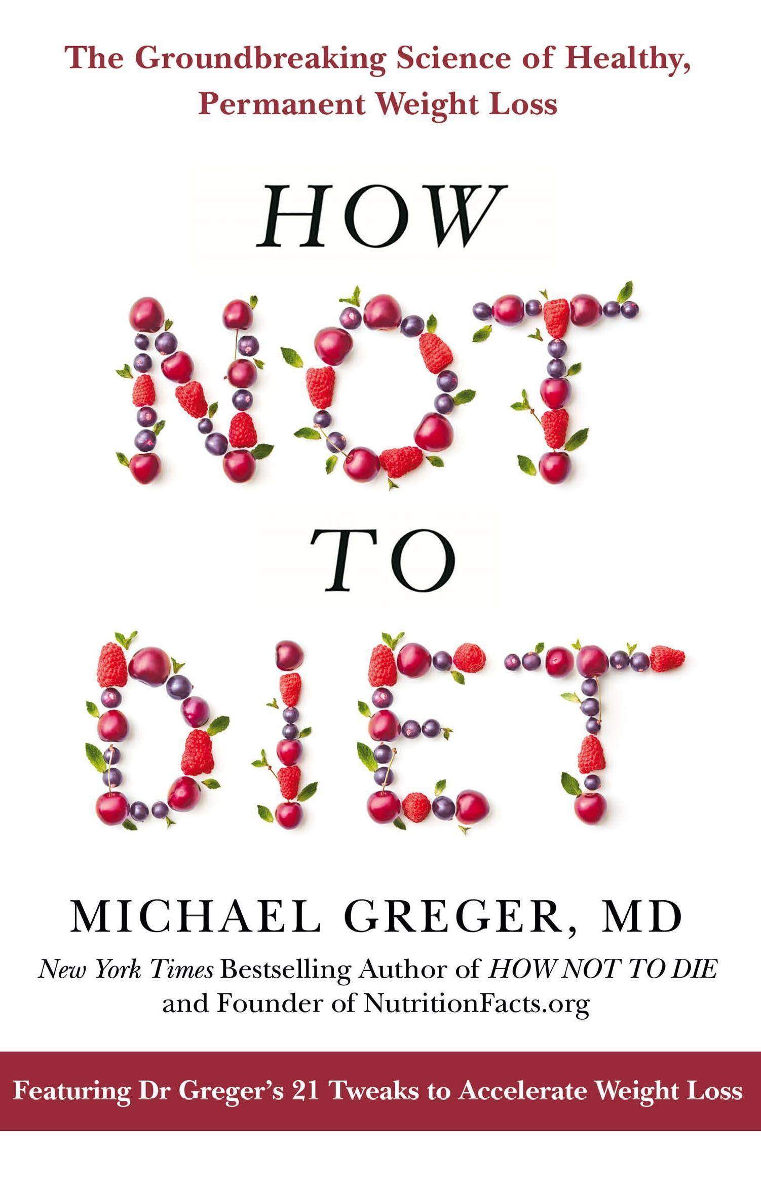 How Not to Diet The Groundbreaking Science of Healthy, Permanent Weight Loss
