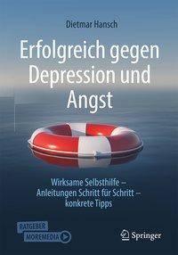 Erfolgreich gegen Depression und Angst Wirksame Selbsthilfe - Anleitungen Schritt für Schritt - konkrete Tipps