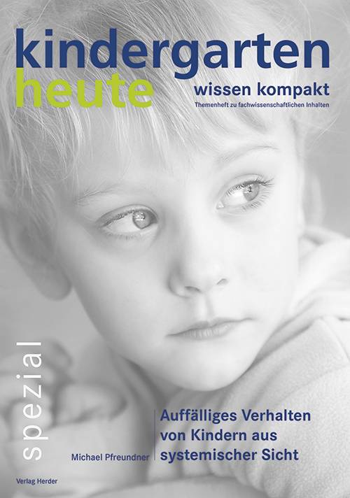 Auffälliges Verhalten von Kindern aus systemischer Sicht kindergarten heute - wissen kompakt, Themenheft zu fachwissenschaftlichen Inhalten