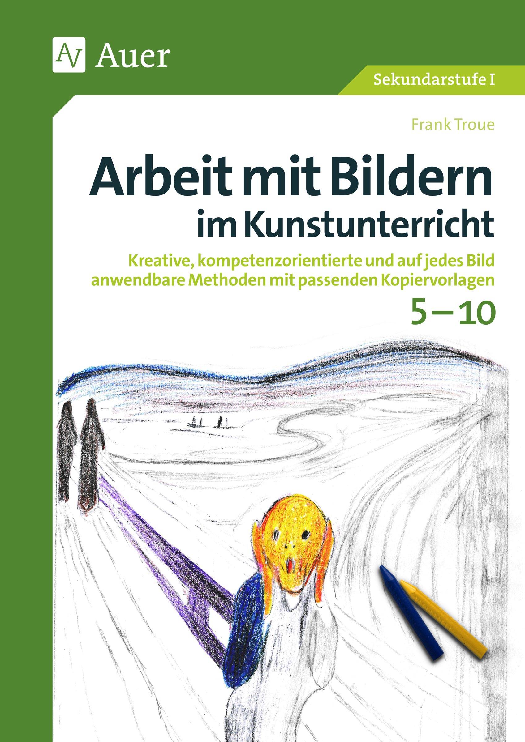 Arbeit mit Bildern im Kunstunterricht 5-10 Kreative, kompetenzorientierte und auf jedes Bild anwendbare Methoden mit passenden Kopiervorlagen (5