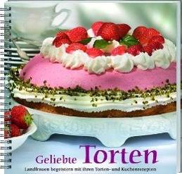 Geliebte Torten Landfrauen begeistern mit ihren Torten- und Kuchenrezepten.