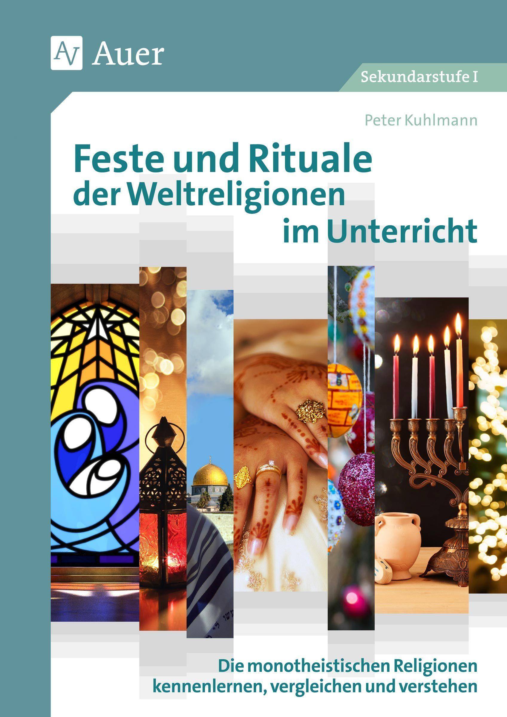 Feste und Rituale der Weltreligionen im Unterricht Die monotheistischen Religionen kennenlernen, vergleichen und verstehen (5. bis 8. Klasse)