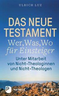 Das Neue Testament - Wer, Was, Wo für Einsteiger Unter Mitarbeit von Nicht-Theologinnen und Nicht-Theologen