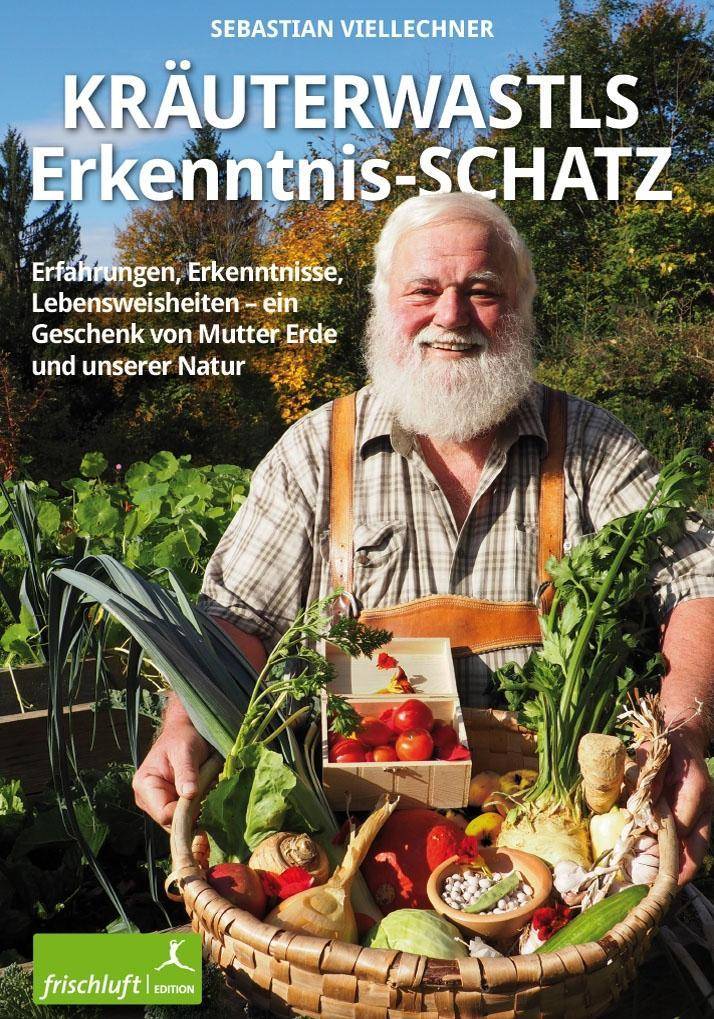 Kräuterwastls Erkenntnis-Schatz Erfahrungen, Erkenntnisse, Lebensweisheiten - ein Geschenk von Mutter Erde und unserer Natur. Mit 21 Rezepten