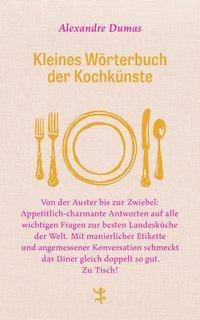 Kleines Wörterbuch der Kochkünste Von der Auster bis zur Zwiebel. Appetitlich-charmante Antworten auf alle wichtigen Fragen zur besten Landesküche