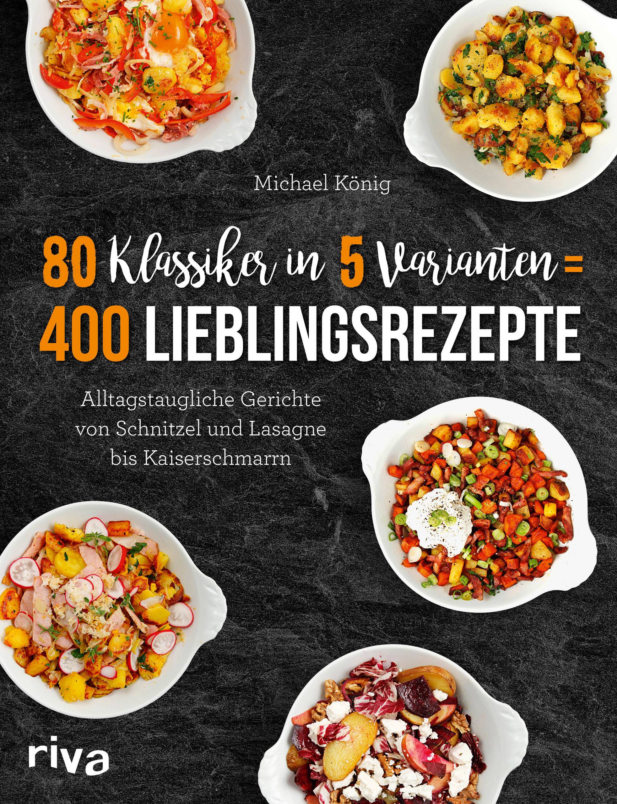 80 Klassiker in 5 Varianten = 400 Lieblingsrezepte Alltagstaugliche Rezepte von Schnitzel und Lasagne bis Kaiserschmarrn