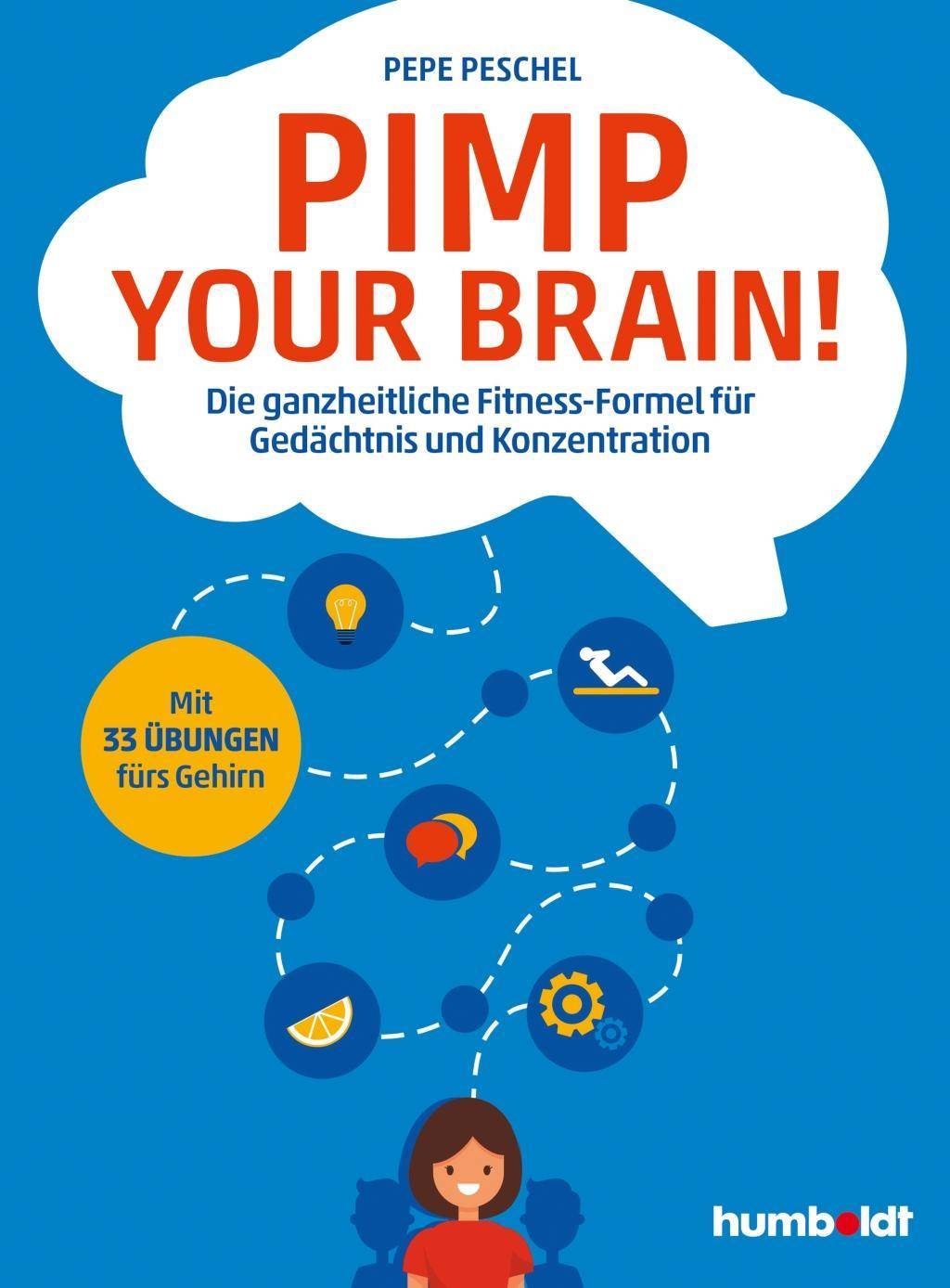 Pimp your Brain! Die ganzheitliche Fitness-Formel für Gedächtnis und Konzentration. Mit 33 Übungen fürs Gehirn