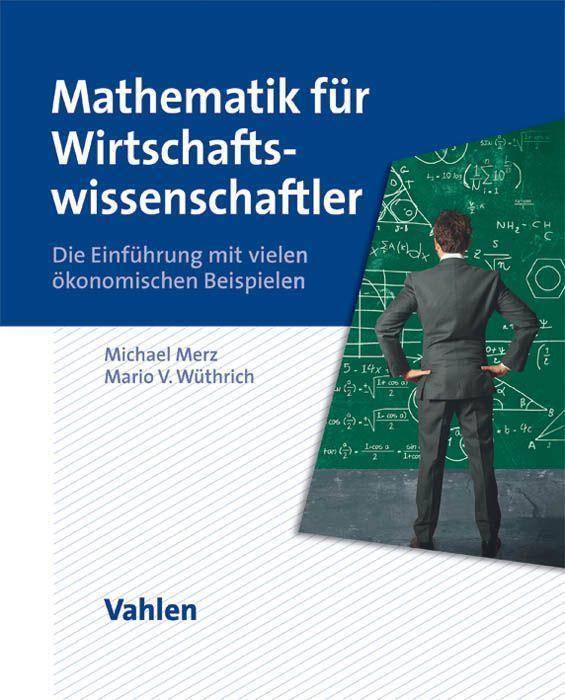 Mathematik für Wirtschaftswissenschaftler Die Einführung mit vielen ökonomischen Beispielen