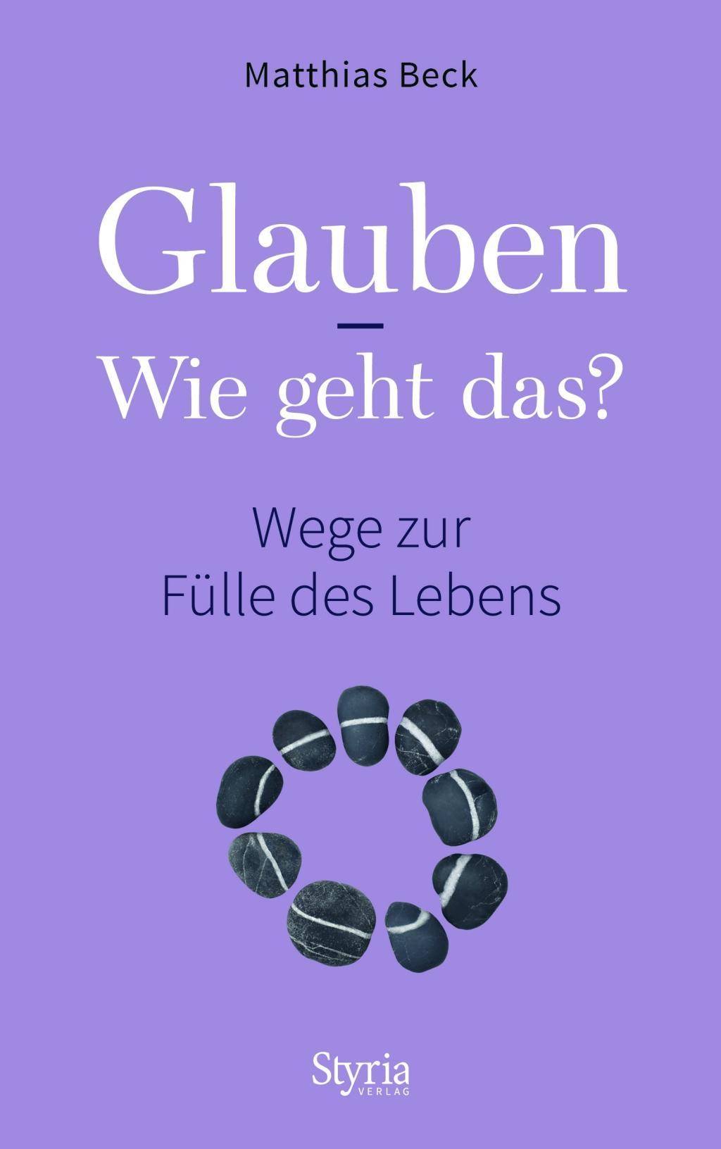 Glauben - Wie geht das? Wege zur Fülle des Lebens