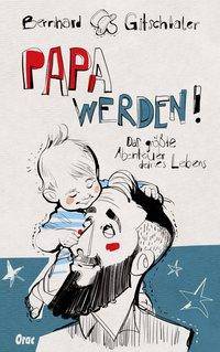 Papa werden! Das größte Abenteuer deines Lebens
