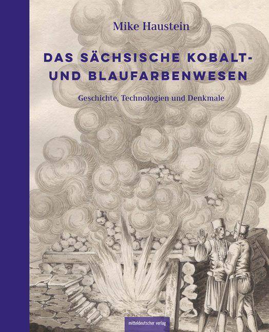 Das sächsische Kobalt- und Blaufarbenwesen Geschichte, Technologien und Denkmale