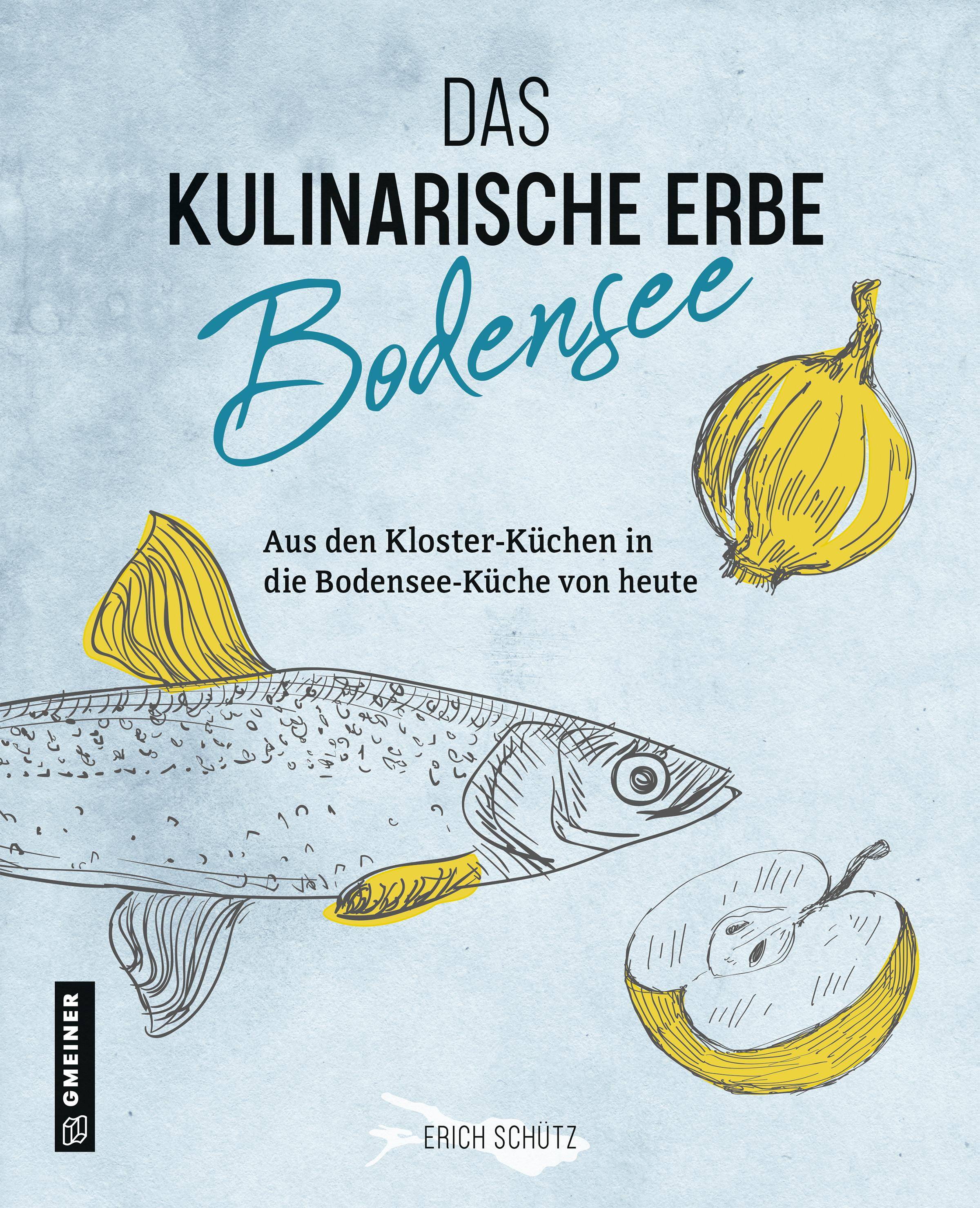 Das kulinarische Erbe des Bodensees Aus den Kloster-Küchen in die Bodensee-Küche von heute, Kultur erleben im GMEINER-Verlag