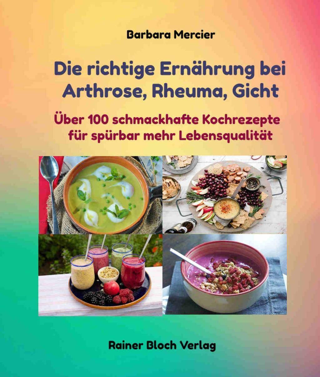 Die richtige Ernährung bei Arthrose, Rheuma, Gicht Über 100 schmackhafte Kochrezepte für spürbar mehr Lebensqualität