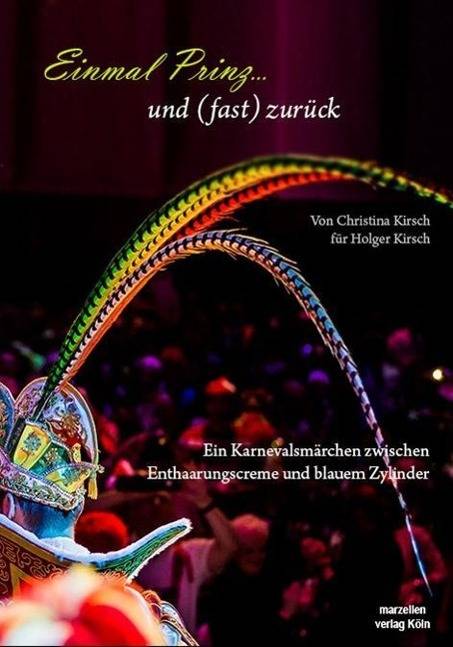 Einmal Prinz und (fast) zurück Ein Karnevalsmärchen zwischen Enthaarungscreme und blauem Zylinder