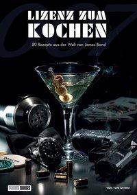 Lizenz zum Kochen - 50 Rezepte aus der Welt von James Bond 007 Das inoffizielle James Bond Kochbuch