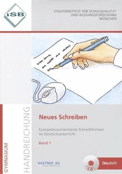 Neues Schreiben, 2 Bde. mit CD-ROM Kompetenzorientierte Schreibformen im Deutschunterricht. Handreichung für das Gymnasium. Hrsg.: Staatsinstitut fü