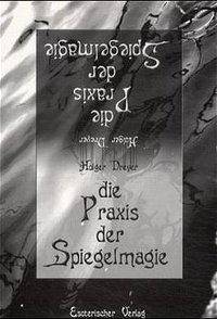 Die Praxis der Spiegelmagie Aus der magischen Praxis - für die magische Praxis