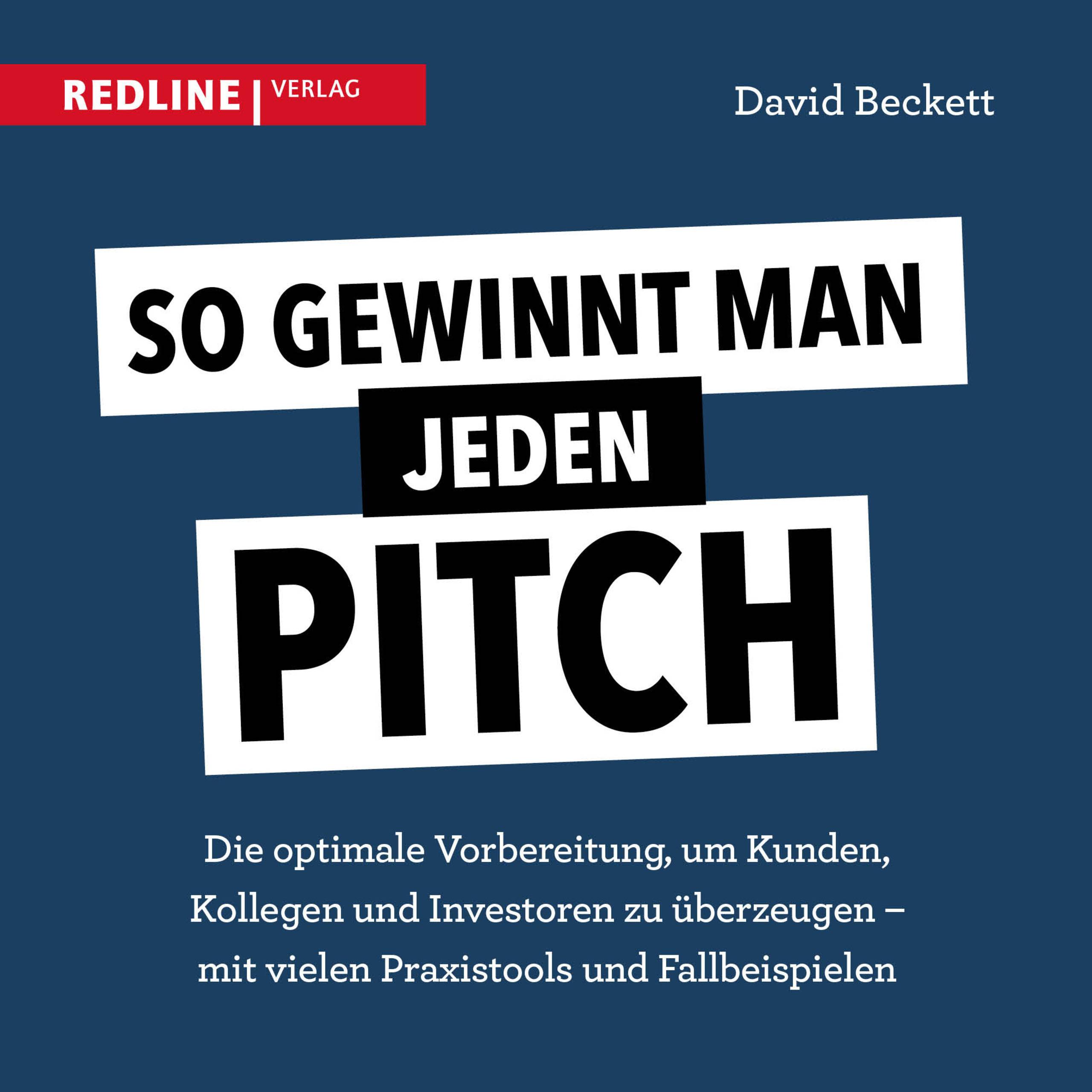 So gewinnt man jeden Pitch Die optimale Vorbereitung um Kunden, Kollegen und Investoren zu überzeugen - mit vielen Praxistools und Fallbeispielen
