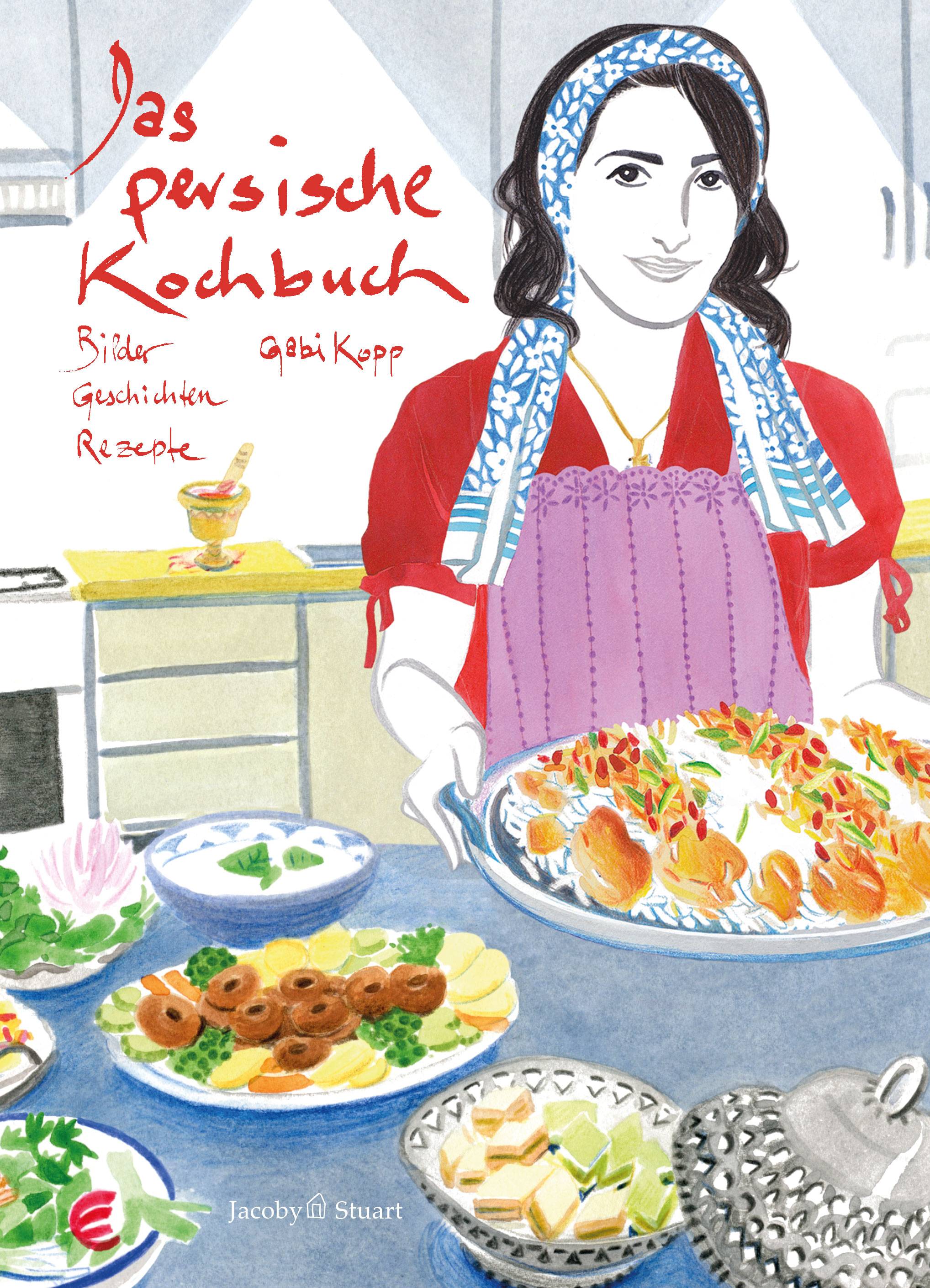Das persische Kochbuch Bilder, Geschichten, Rezepte