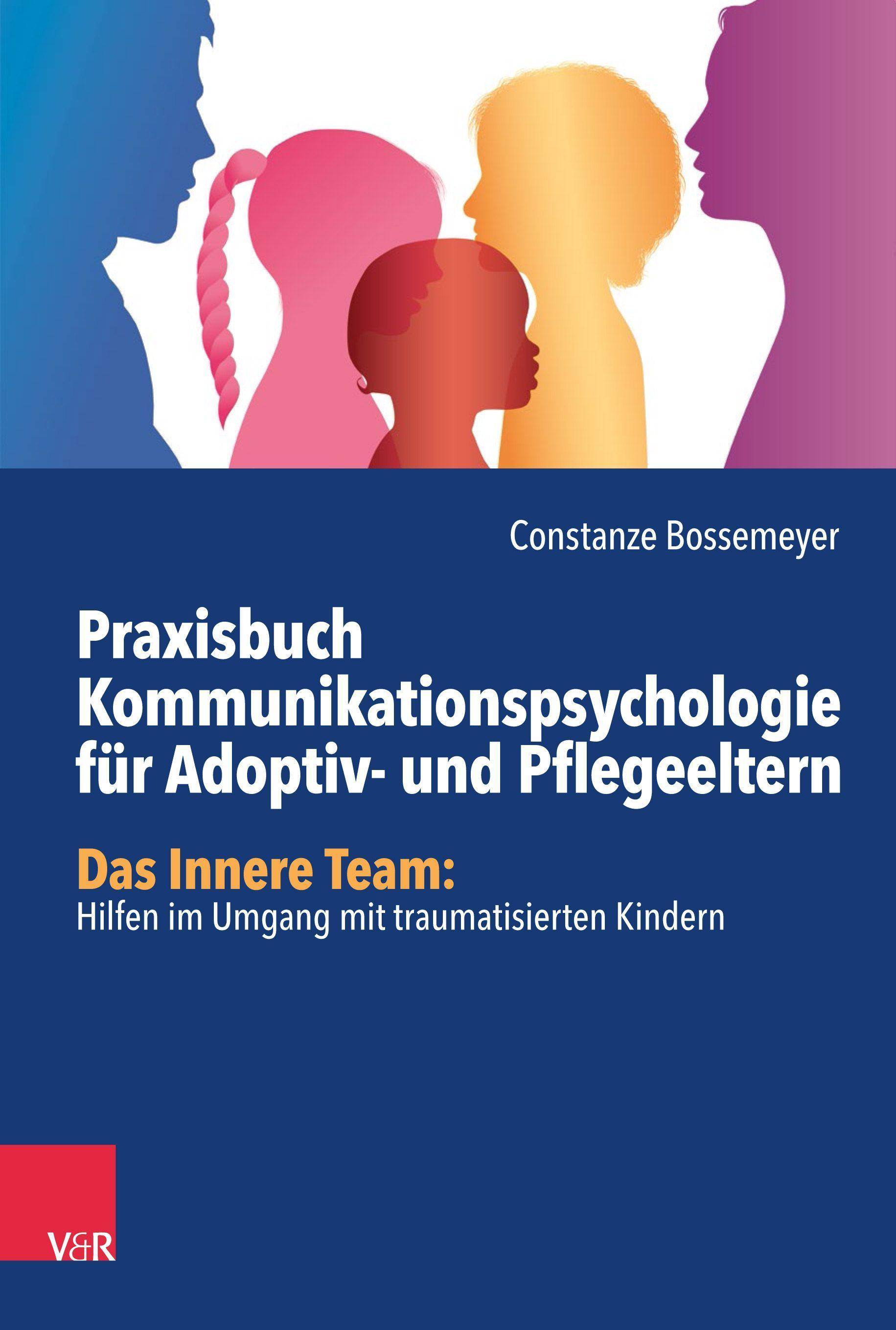 Praxisbuch Kommunikation für Adoptiv- und Pflegeeltern Das Innere Team: Hilfen im Umgang mit traumatisierten Kindern