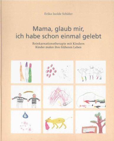 Mama, glaub, mir, ich habe schon einmal gelebt Reinkarnationstherapie mit Kindern. Kinder malen ihre früheren Leben