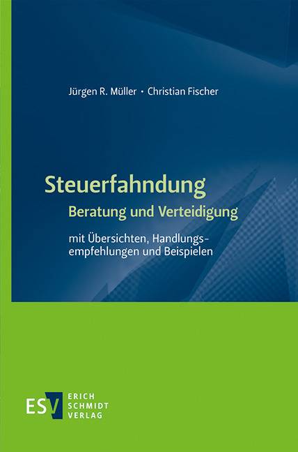 SteuerfahndungBeratung und Verteidigung mit Übersichten, Handlungsempfehlungen und Beispielen