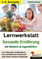 Lernwerkstatt Gesunde Ernährung mit Kindern und Jugendlichen Ein hilfreicher Arbeitsband mit ausführlichem Praxisteil und vielen leckeren Rezepten