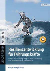 Resilienzentwicklung für Führungskräfte Wie Sie Ihre Handlungsfähigkeit durch Optimierung Ihrer Widerstandskraft gezielt stärken