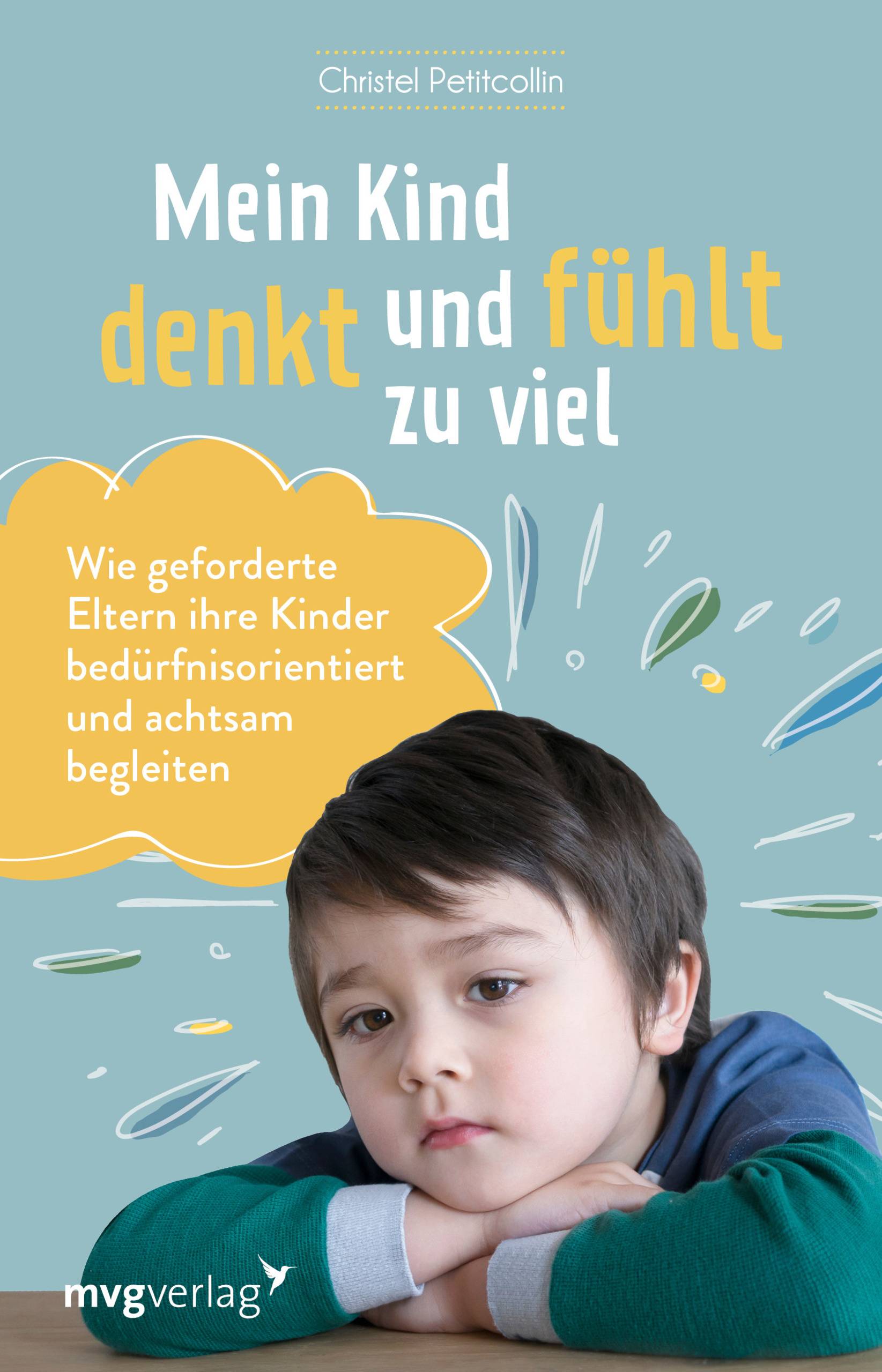 Mein Kind denkt und fühlt zu viel Wie geforderte Eltern ihre Kinder bedürfnisorientiert und achtsam begleiten