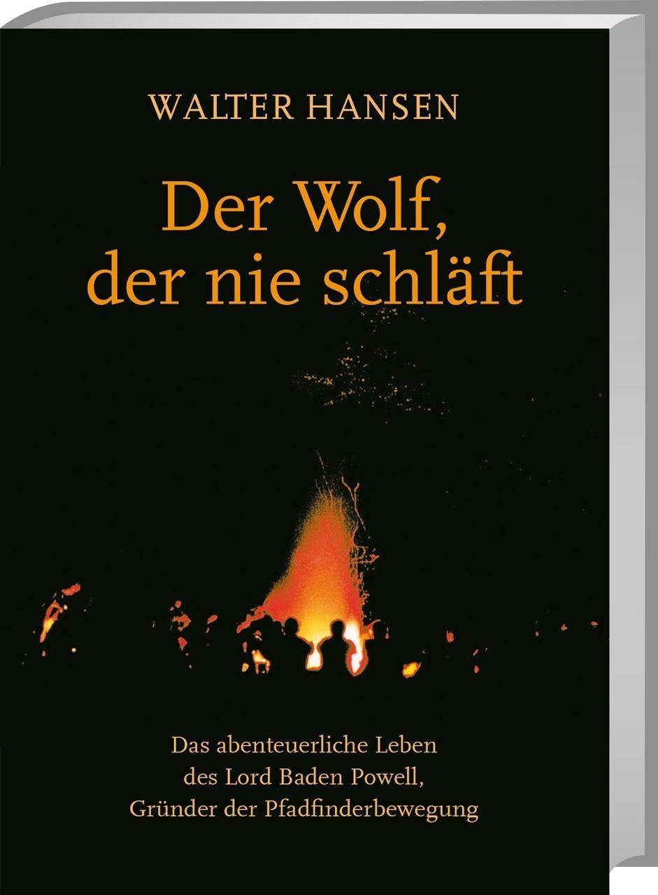 Der Wolf, der nie schläft Das abenteuerliche Leben des Lord Baden Powell, Gründer der Pfadfinderbewegung