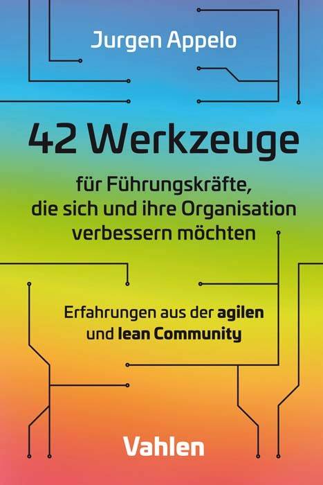 kreativ Denken, beherzt Machen, erfolgreich Skalieren 42 Werkzeuge für Führungskräfte, die sich und ihre Organisation verbessern möchten